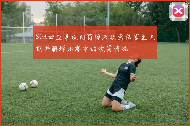 SGA回应争议判罚称未故意伤害里夫斯并解释比赛中的吹罚情况