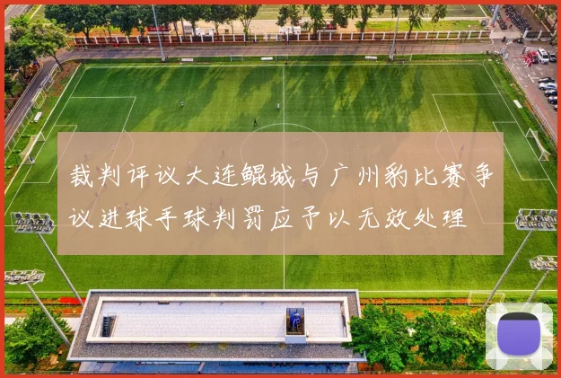 裁判评议大连鲲城与广州豹比赛争议进球手球判罚应予以无效处理