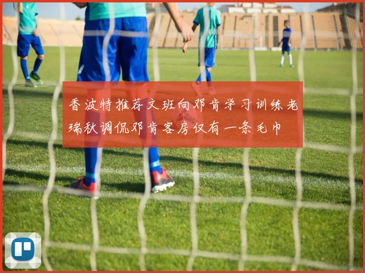 香波特推荐文班向邓肯学习训练老瑞秋调侃邓肯客房仅有一条毛巾